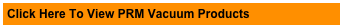 Click Here To View PRM Vacuum Products