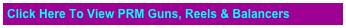 Click Here To View PRM Guns, Reels & Balancers