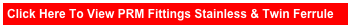Click Here To View PRM Fittings Stainless & Twin Ferrule